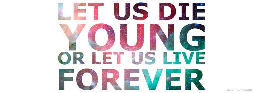 Live Forever {Others Facebook Timeline Cover Picture, Others Facebook Timeline image free, Others Facebook Timeline Banner}