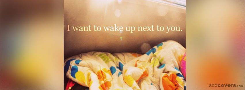 I want to wake up next to you {Random Stuff Facebook Timeline Cover Picture, Random Stuff Facebook Timeline image free, Random Stuff Facebook Timeline Banner}