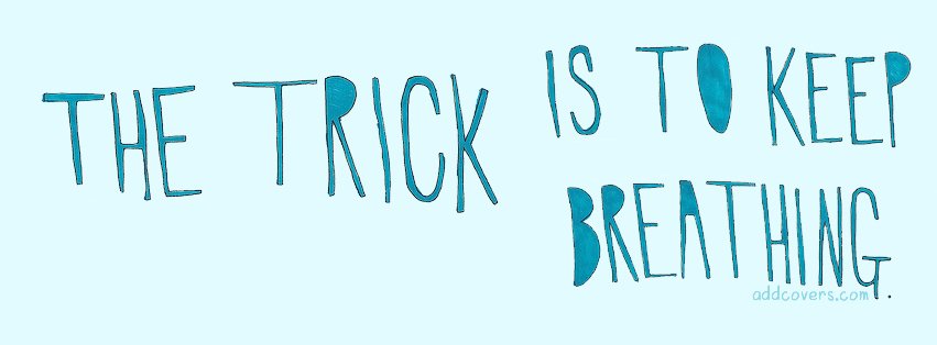 Trick is to keep breathing {Sad & Heartbreak Facebook Timeline Cover Picture, Sad & Heartbreak Facebook Timeline image free, Sad & Heartbreak Facebook Timeline Banner}