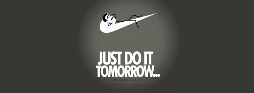 Just do it. Tomorrow. {Funny Facebook Timeline Cover Picture, Funny Facebook Timeline image free, Funny Facebook Timeline Banner}
