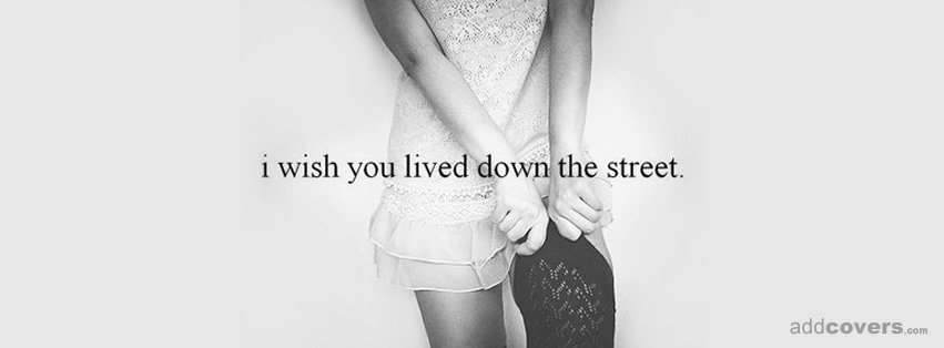 I wish you lived down the street {Love Facebook Timeline Cover Picture, Love Facebook Timeline image free, Love Facebook Timeline Banner}